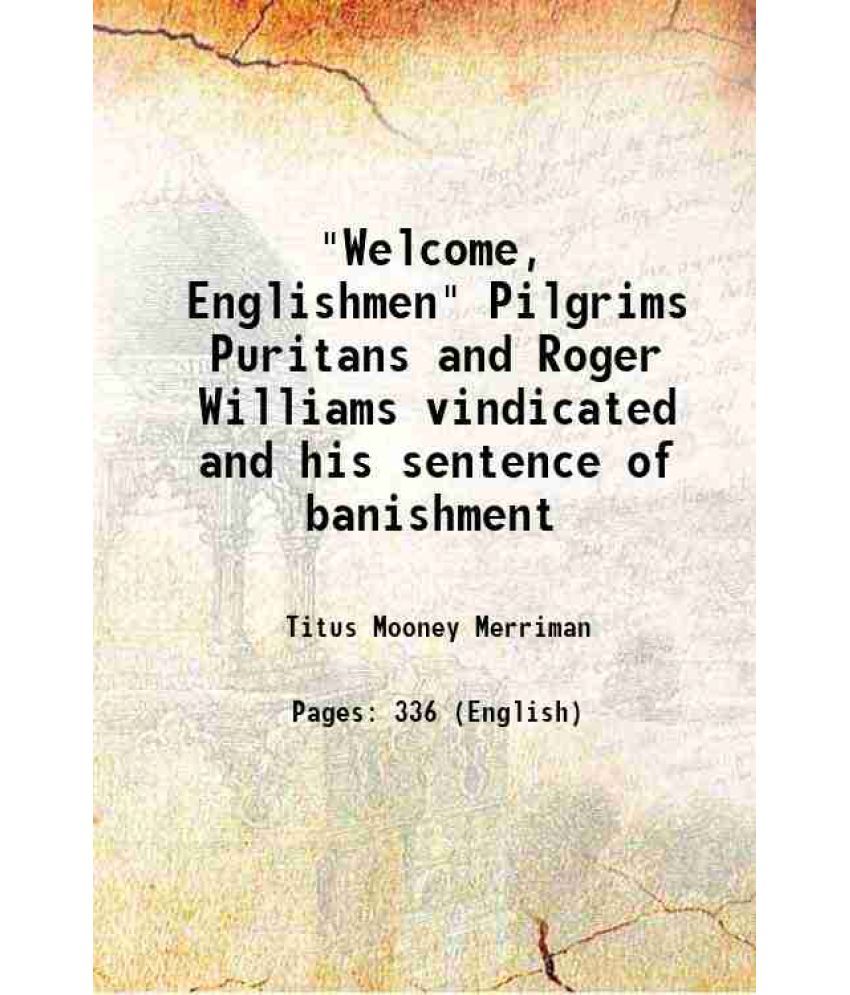     			"Welcome, Englishmen" Pilgrims Puritans and Roger Williams vindicated and his sentence of banishment 1896