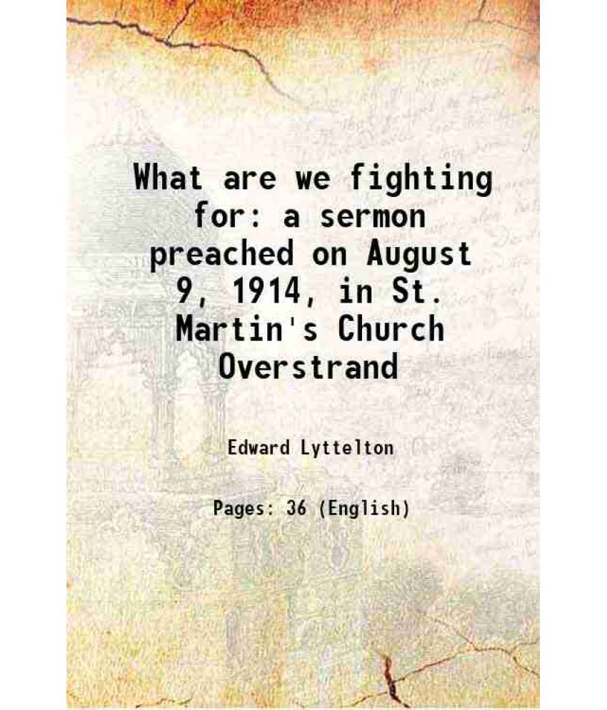     			What are we fighting for a sermon preached on August 9, 1914, in St. Martin's Church Overstrand 1914