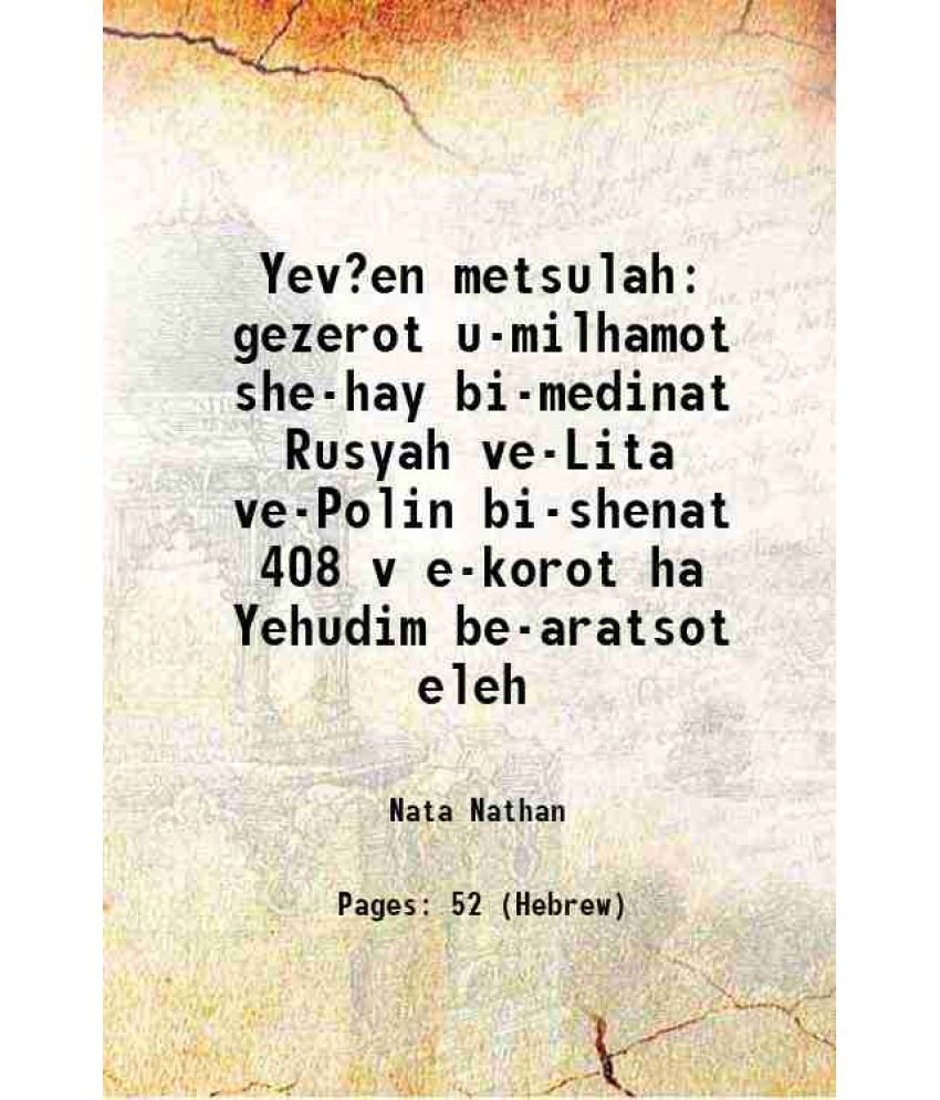     			Yev?en metsulah gezerot u-milhamot she-hay bi-medinat Rusyah ve-Lita ve-Polin bi-shenat 408 v e-korot ha Yehudim be-aratsot eleh 1902