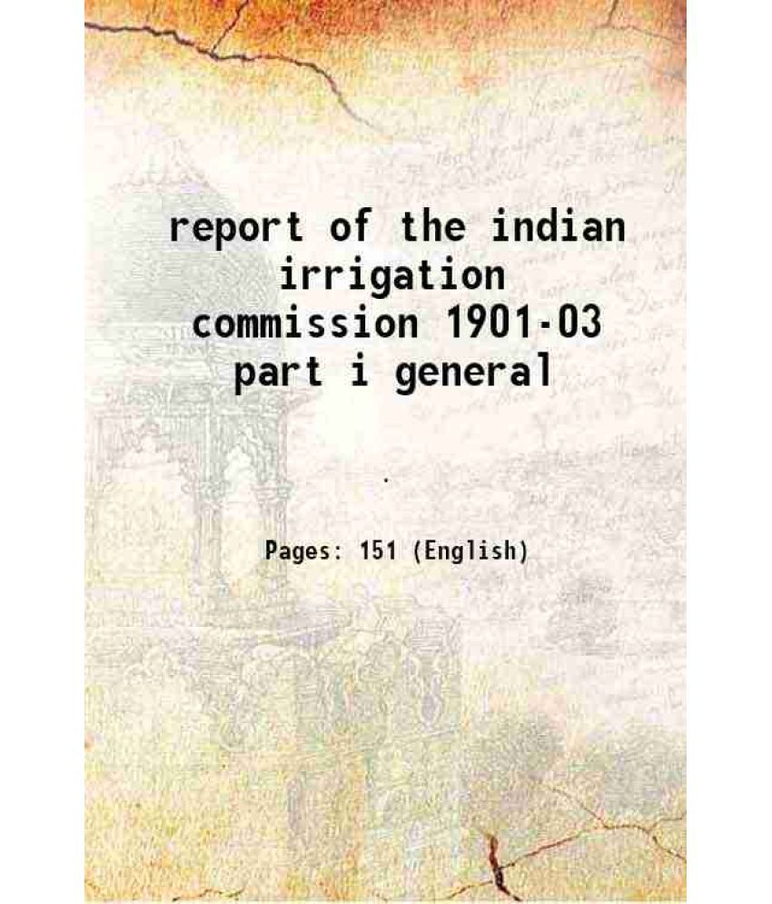     			report of the indian irrigation commission 1901-03 part i general 1903