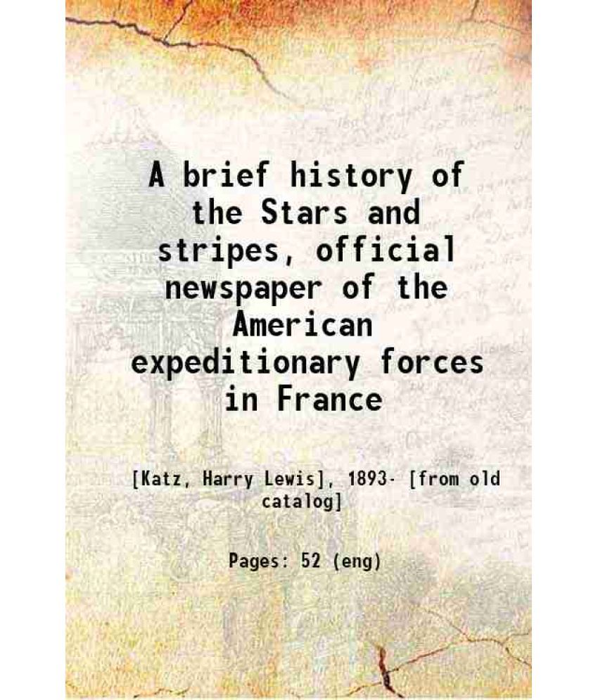     			A brief history of the Stars and stripes, official newspaper of the American expeditionary forces in France 1921 [Hardcover]