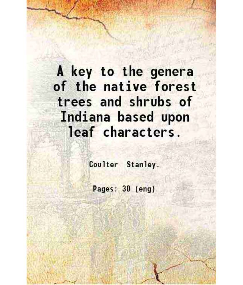     			A key to the genera of the native forest trees and shrubs of Indiana based upon leaf characters. 1915 [Hardcover]