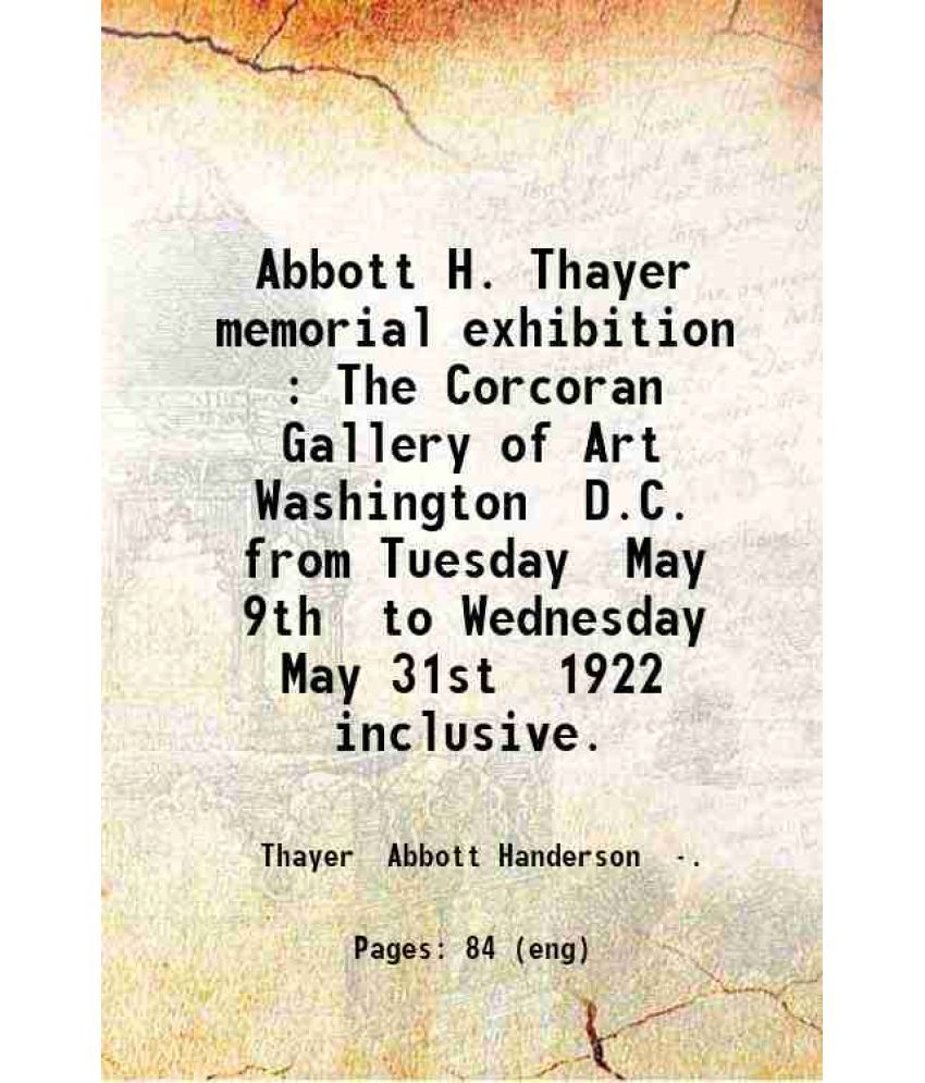     			Abbott H. Thayer memorial exhibition : The Corcoran Gallery of Art Washington D.C. from Tuesday May 9th to Wednesday May 31st 1922 inclusi [Hardcover]