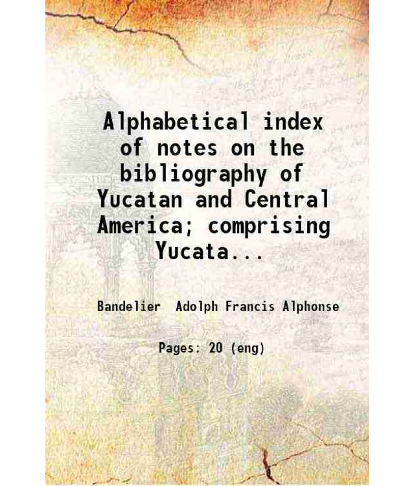     			Alphabetical index of notes on the bibliography of Yucatan and Central America; comprising Yucatan Chiapas Guatemala (the ruins of Palenqu [Hardcover]