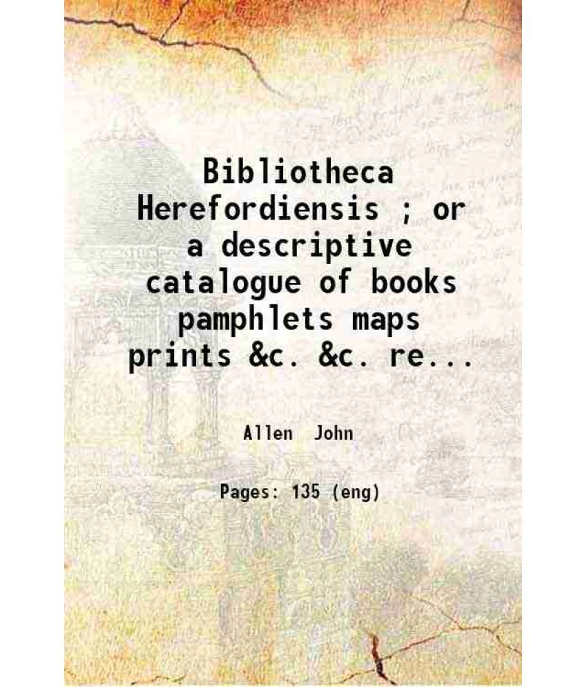     			Bibliotheca Herefordiensis ; or a descriptive catalogue of books pamphlets maps prints &c. &c. relating to the County of Hereford / compil [Hardcover]