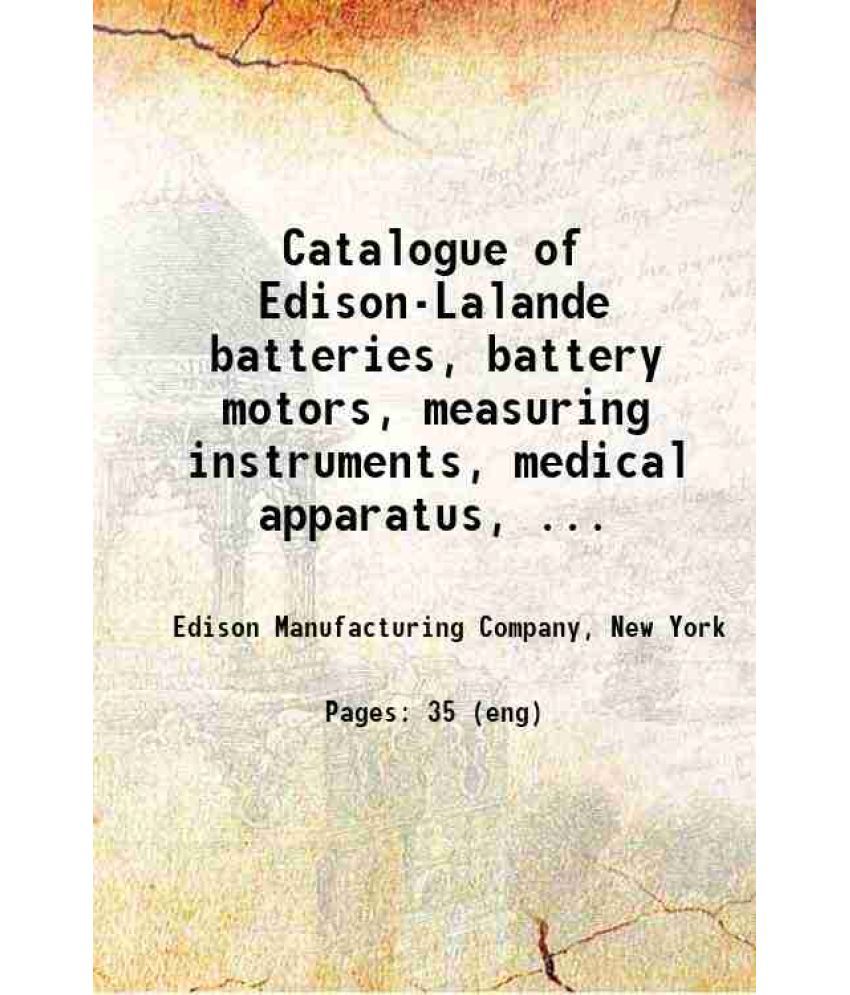     			Catalogue of Edison-Lalande batteries, battery motors, measuring instruments, medical apparatus, etc 1910 [Hardcover]