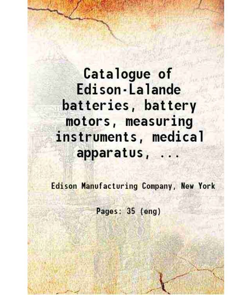     			Catalogue of Edison-Lalande batteries, battery motors, measuring instruments, medical apparatus, etc 1910 [Hardcover]