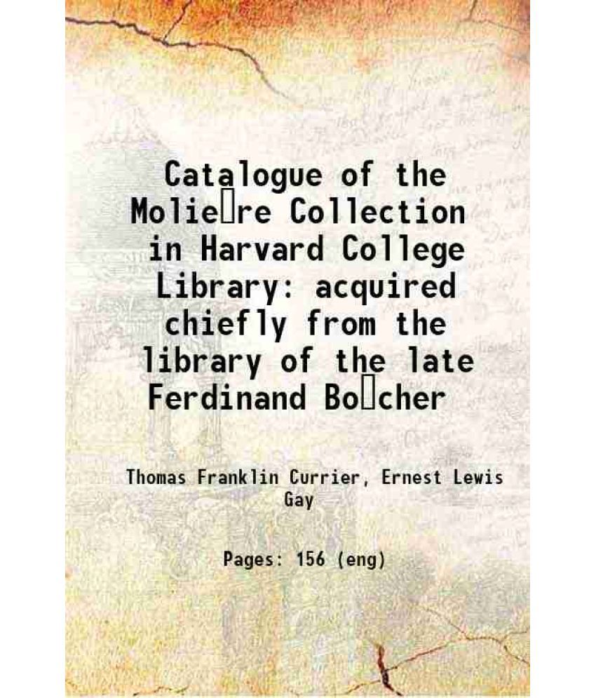     			Catalogue of the Molière Collection in Harvard College Library acquired chiefly from the library of the late Ferdinand Bôcher 1906 [Hardcover]