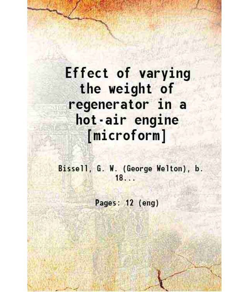     			Effect of varying the weight of regenerator in a hot-air engine 1894 [Hardcover]