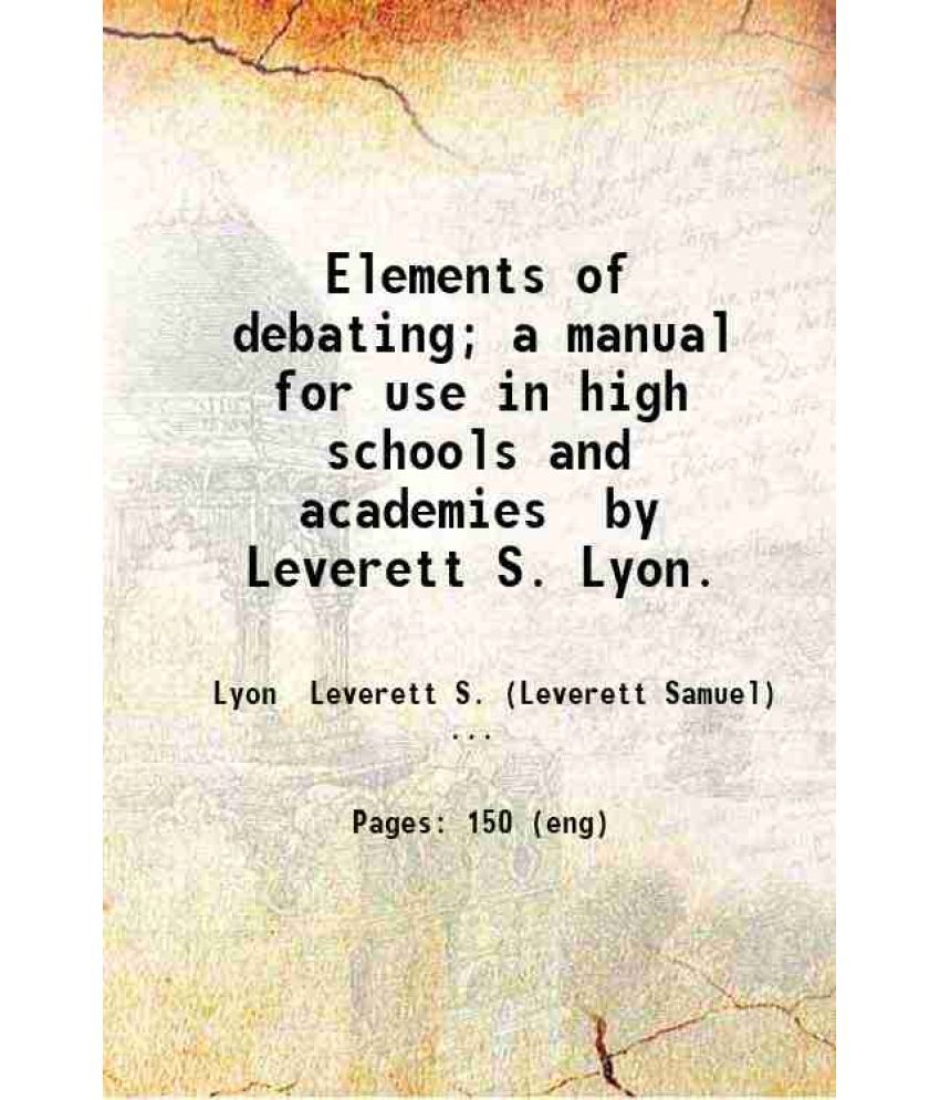     			Elements of debating; a manual for use in high schools and academies by Leverett S. Lyon. 1913 [Hardcover]