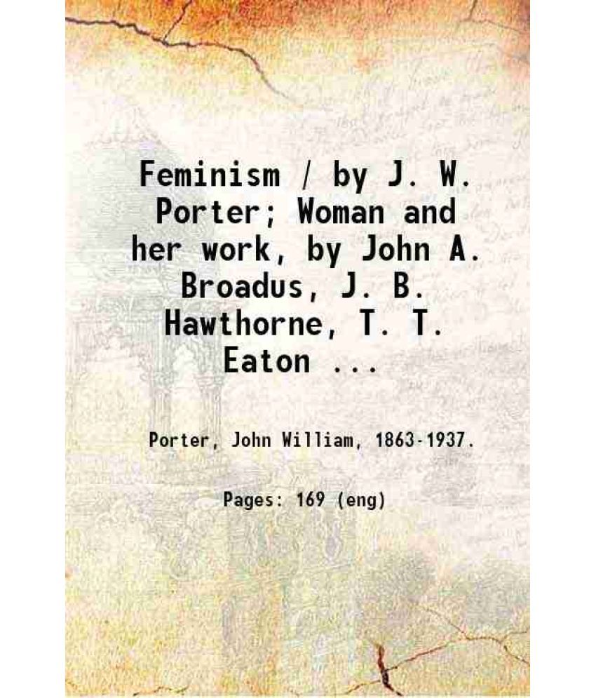     			Feminism / by J. W. Porter; Woman and her work, by John A. Broadus, J. B. Hawthorne, T. T. Eaton [and others]. 1923 [Hardcover]