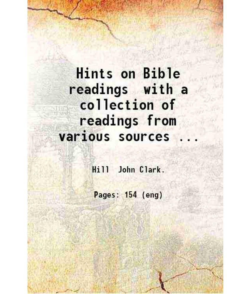     			Hints on Bible readings with a collection of readings from various sources ... 1877 [Hardcover]
