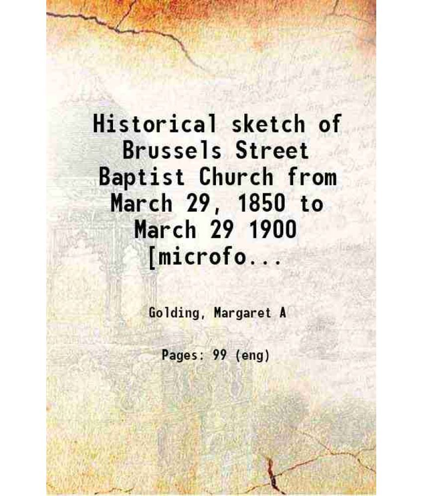     			Historical sketch of Brussels Street Baptist Church from March 29, 1850 to March 29 1900 1900 [Hardcover]