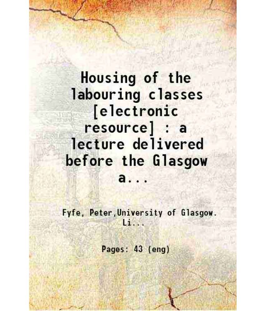     			Housing of the labouring classes [electronic resource] : a lecture delivered before the Glasgow and West of Scotland Architectural Craftme [Hardcover]