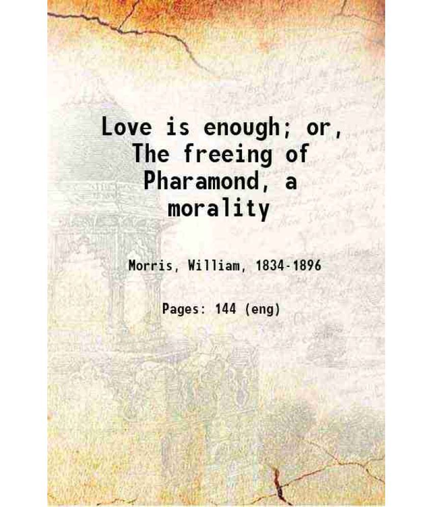     			Love is enough; or, The freeing of Pharamond, a morality 1873 [Hardcover]