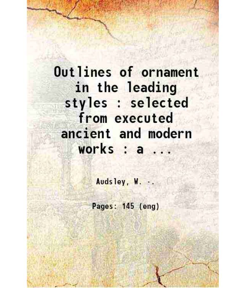     			Outlines of ornament in the leading styles : selected from executed ancient and modern works : a book of reference for the architect, scul [Hardcover]