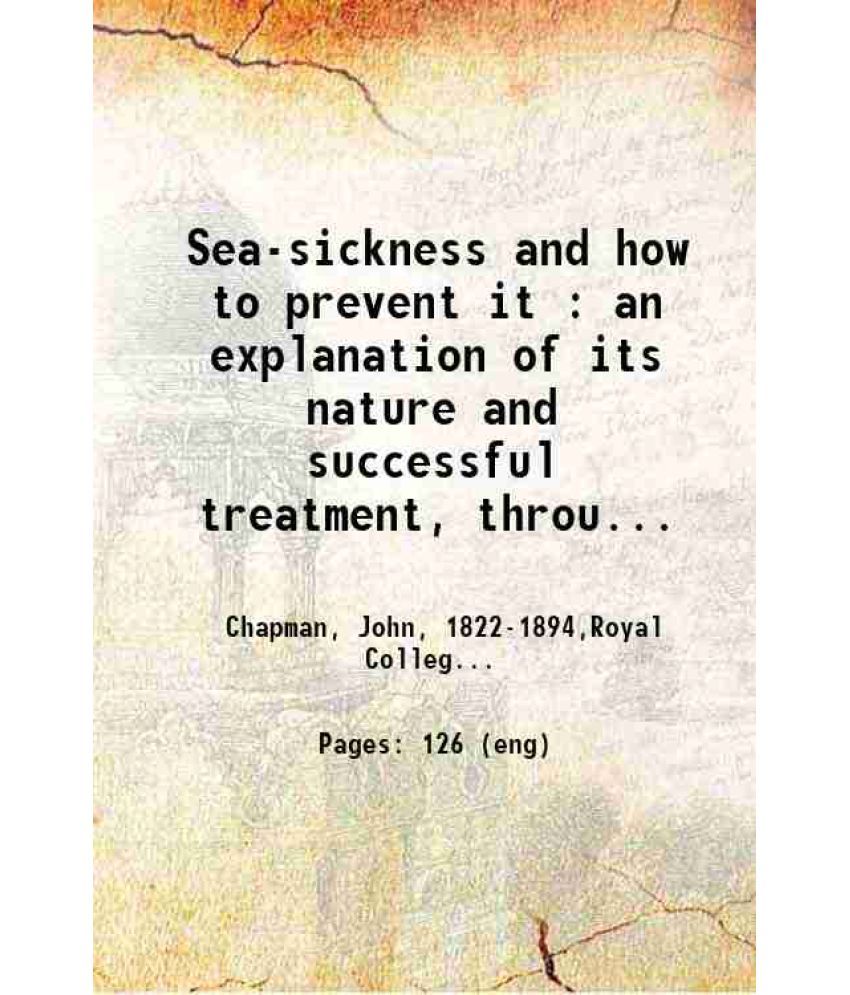     			Sea-sickness and how to prevent it : an explanation of its nature and successful treatment, through the agency of the nervous system, by m [Hardcover]