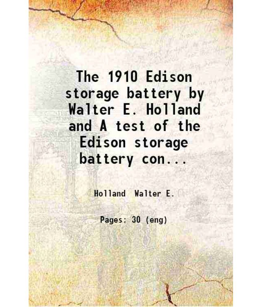     			The 1910 Edison storage battery by Walter E. Holland and A test of the Edison storage battery conducted and reported by the Electrical tes [Hardcover]