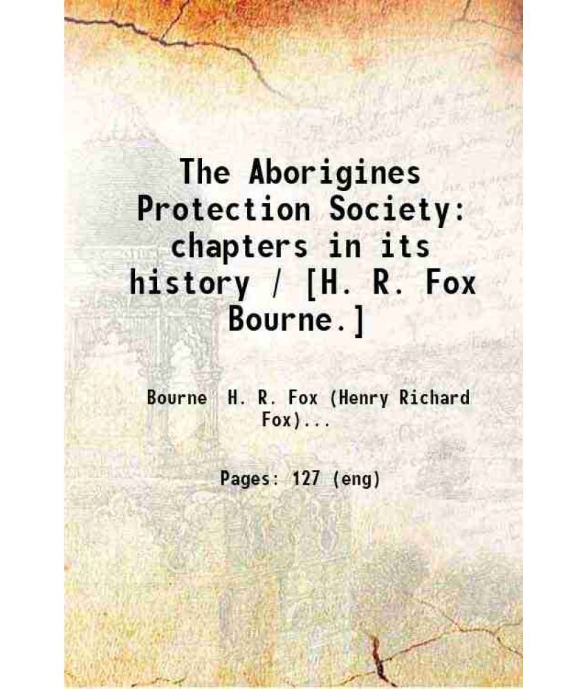     			The Aborigines Protection Society: chapters in its history / [H. R. Fox Bourne.] 1899 [Hardcover]