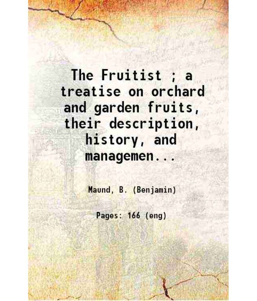    			The Fruitist ; a treatise on orchard and garden fruits, their description, history, and management, etc. 1843 [Hardcover]