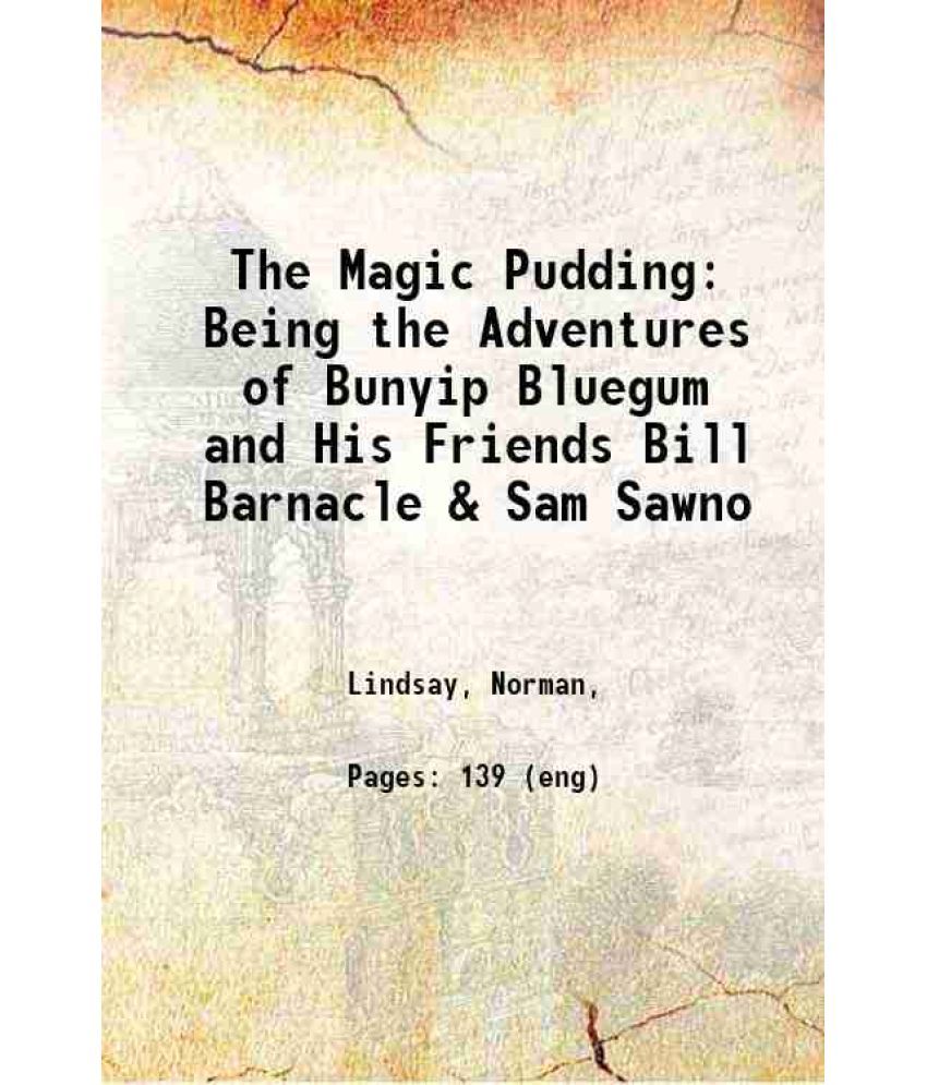     			The Magic Pudding: Being the Adventures of Bunyip Bluegum and His Friends Bill Barnacle & Sam Sawno 1918 [Hardcover]