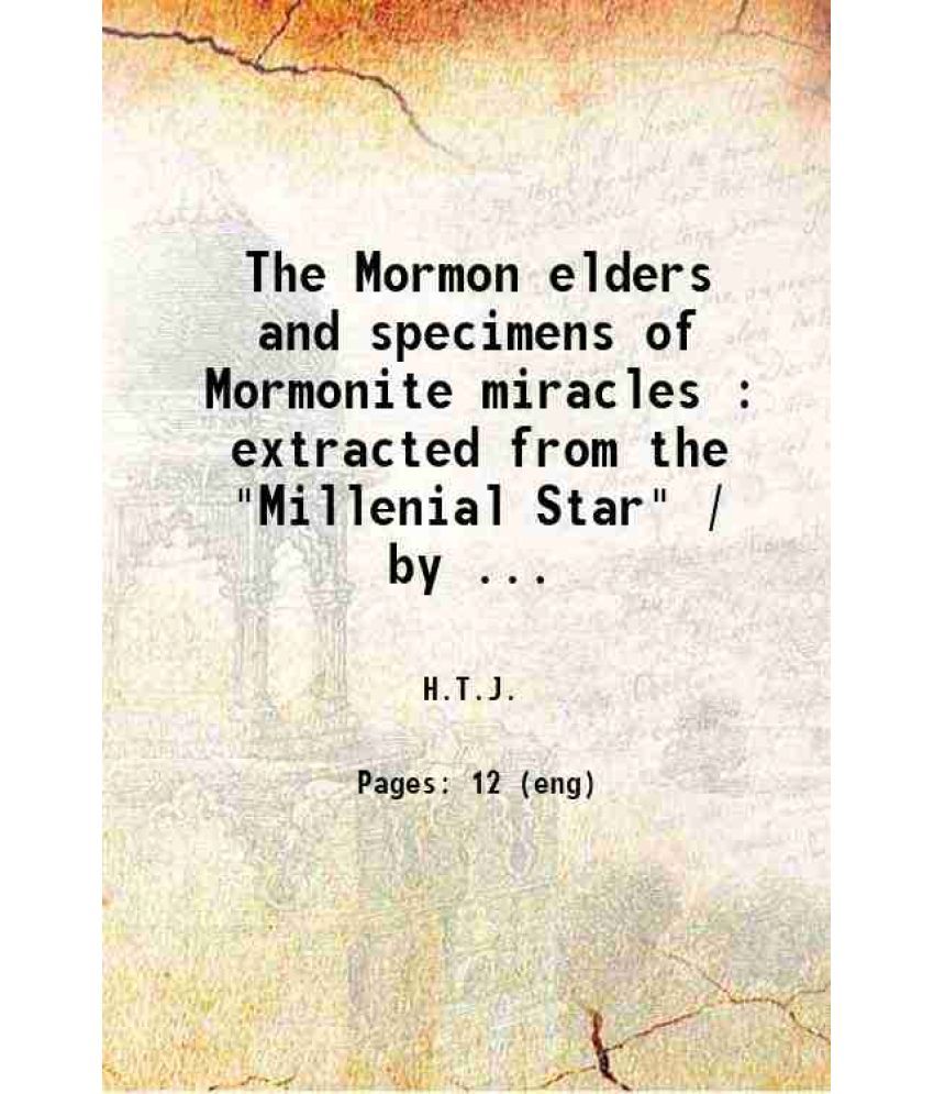     			The Mormon elders and specimens of Mormonite miracles : extracted from the "Millenial Star" / by H.T.J. 1853 [Hardcover]