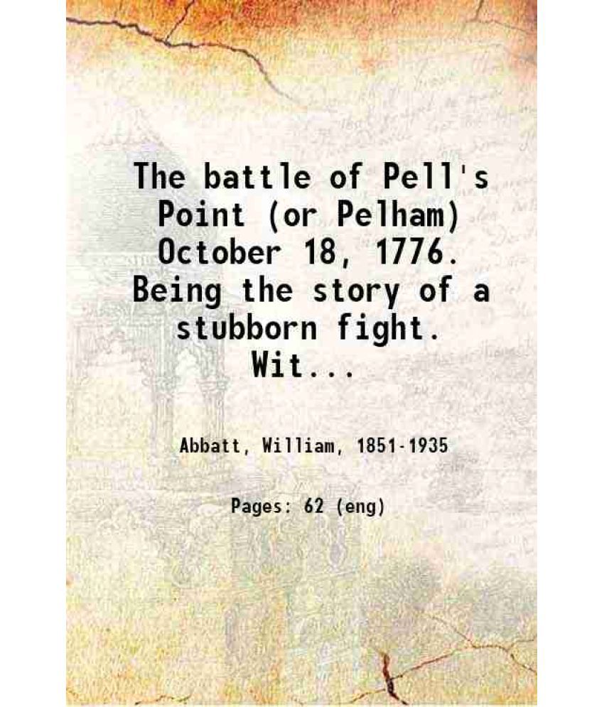     			The battle of Pell's Point (or Pelham) October 18, 1776. Being the story of a stubborn fight. With a map, and illustrations from original  [Hardcover]