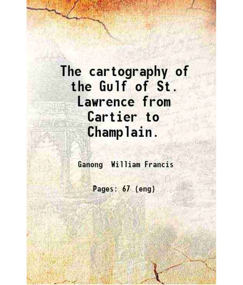     			The cartography of the Gulf of St. Lawrence from Cartier to Champlain. 1890 [Hardcover]