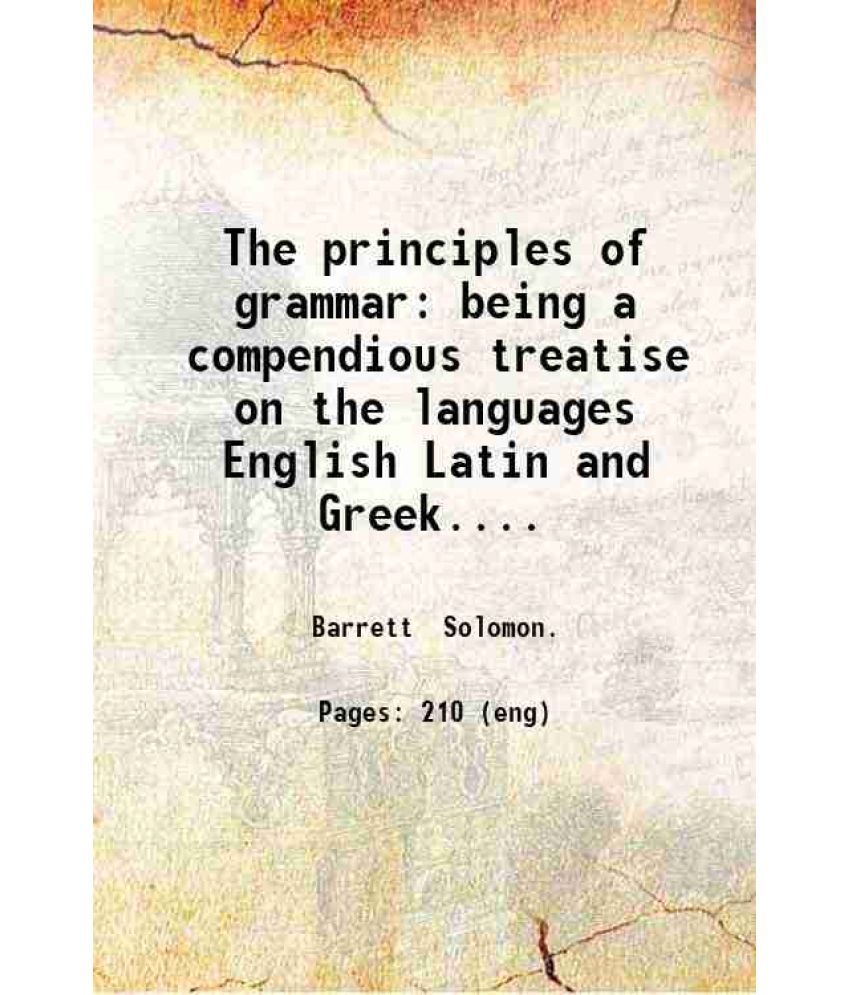     			The principles of grammar: being a compendious treatise on the languages English Latin and Greek. By Solomon Barrett jr. 1848 [Hardcover]