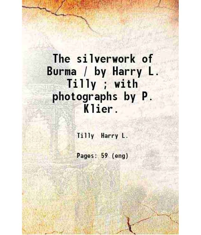     			The silverwork of Burma / by Harry L. Tilly ; with photographs by P. Klier. 1902 [Hardcover]