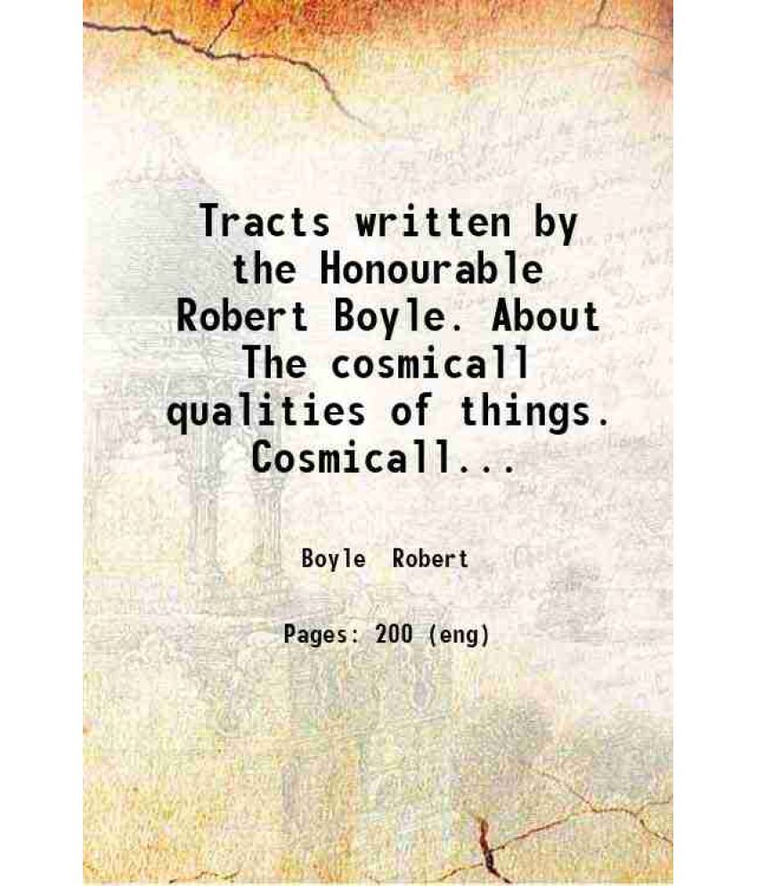     			Tracts written by the Honourable Robert Boyle. About The cosmicall qualities of things. Cosmicall suspitions. The temperature of the subte [Hardcover]