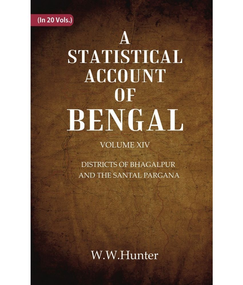     			A Statistical Account of Bengal : DISTRICTS OF BHAGALPUR AND THE SANTAL PARGANA Volume 14th