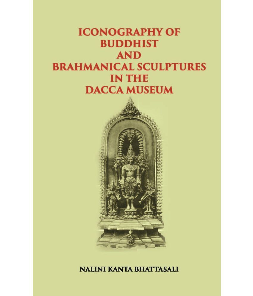     			ICONOGRAPHY OF BUDDHIST AND BRAHMANICAL SCULPTURES IN THE DACCA MUSEUM