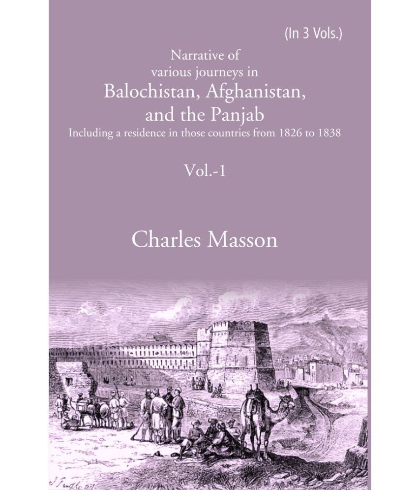     			Narrative of various journeys in Balochistan, Afghanistan, and the Panjab: Including a residence in those countries from 1826 to 1838 Volume 1st