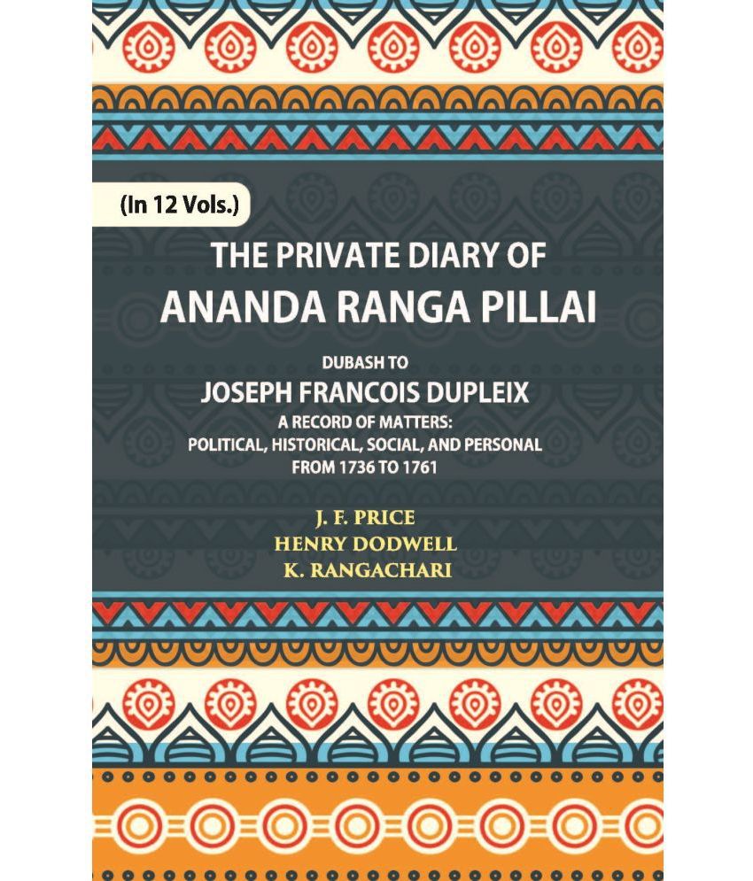     			The Private Diary Of Ananda Ranga Pillai Dubash To Joseph Francois Dupleix Governor Of Pondicherry Volume Vol. 8th