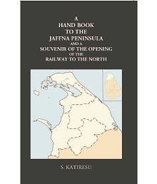 A Hand Book To The Jaffna Peninsula And A Souvenir Of The Opening Of The Railway To The North