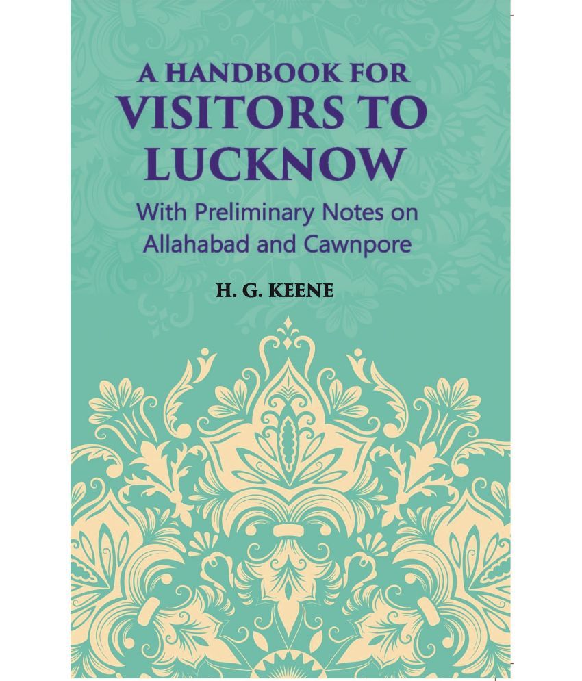     			A Hand-Book For Visitors To Lucknow: With Preliminary Notes On Allahabad And Cawnpore