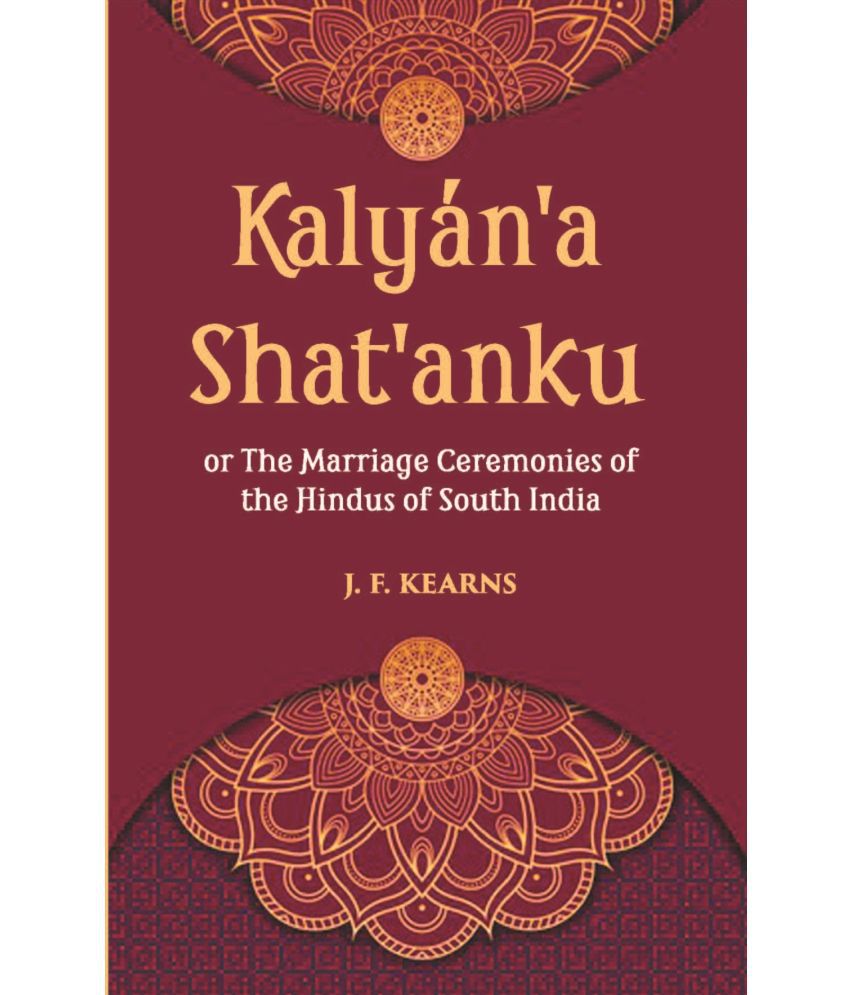     			Kalyan'A Shat'Anku Or The Marriage Ceremonies Of The Hindus Of South India, Together With A Description Of Karumantharum Or The Funeral Ceremonies