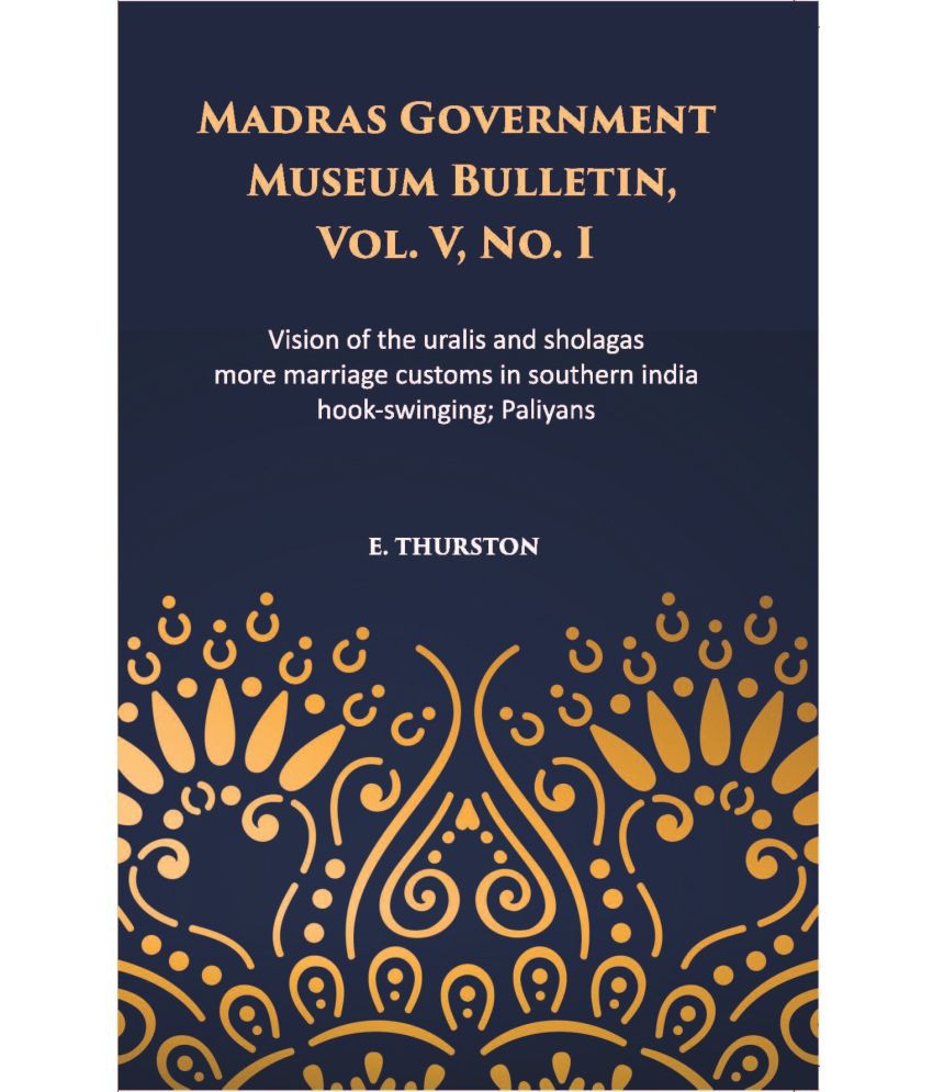     			Madras Government Museum Bulletin, Anthropology Vision Of The Uralis And Sholagas; More Marriage Customs In Southern India; Hook-Swinging; Paliyans Vo