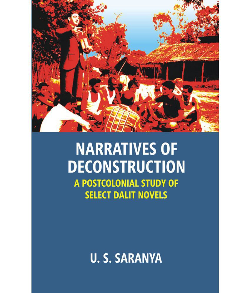     			Narratives of Deconstruction: a Postcolonial Study of Select Dalit Novels