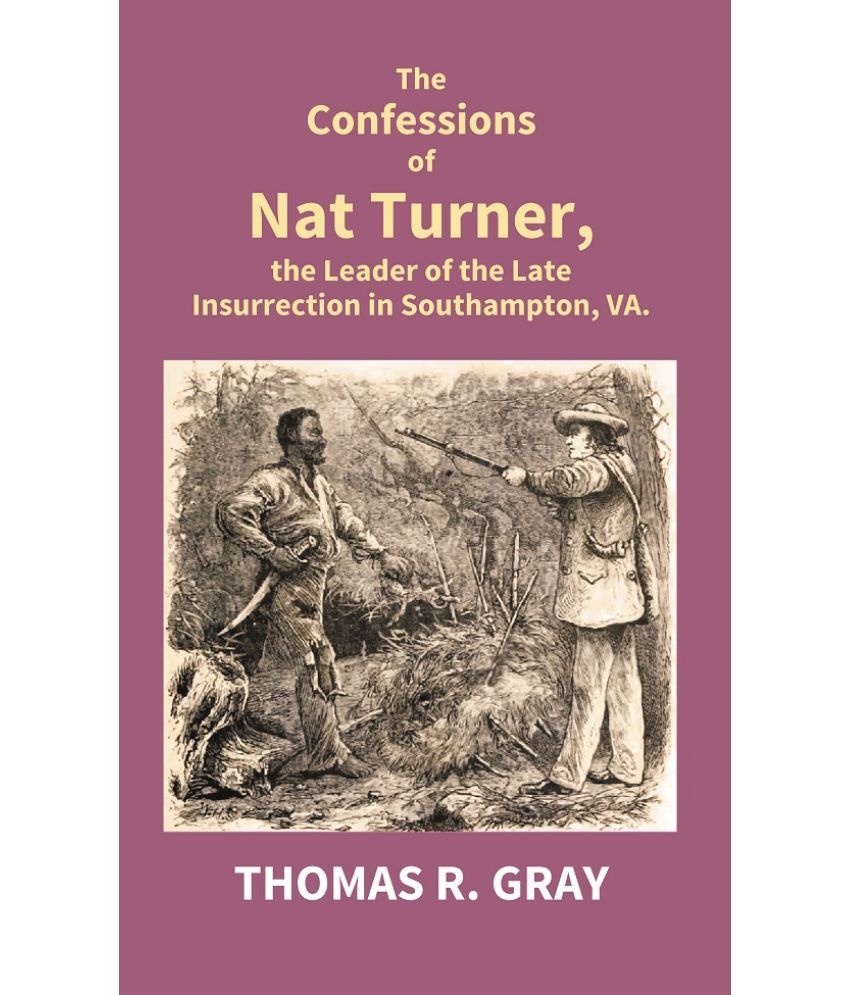     			The Confessions of Nat Turner, the Leader of the Late Insurrection in Southampton, Va.