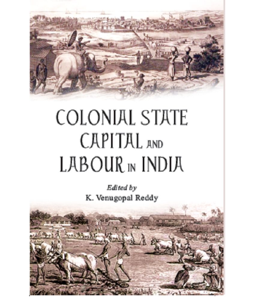     			Colonial State Capital and Labour in India