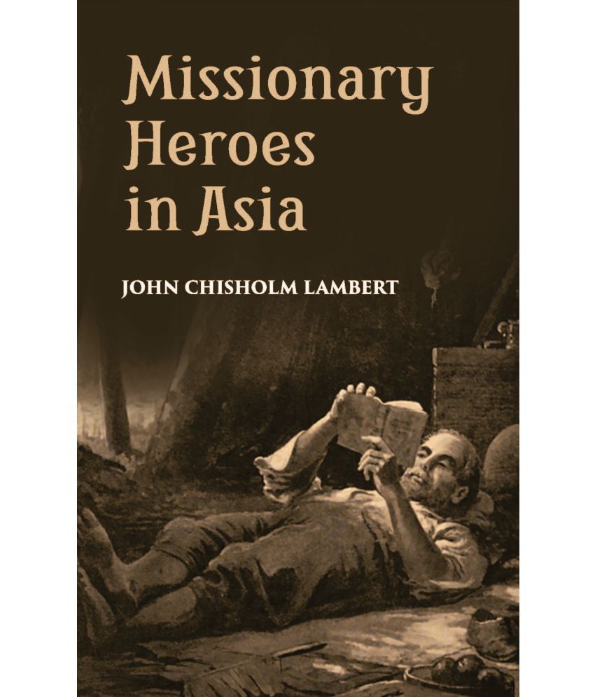     			Missionary Heroes In Asia: True Stories Of The Intrepid Bravery And Stirring Adventures Of Missionaries With Uncivilized Man, Wild Beasts And The Forc