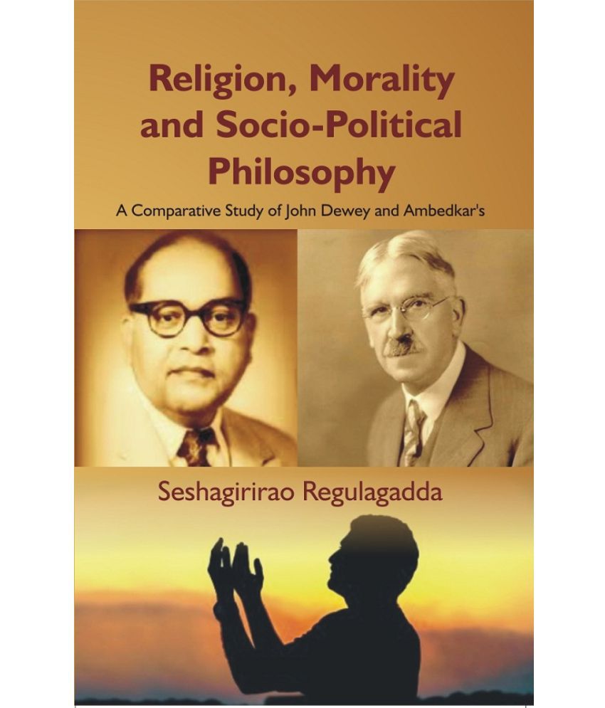     			Religion, Morality and Socio-Political Philosophy : a Comparative Study of John Dewey and Ambedkar'S