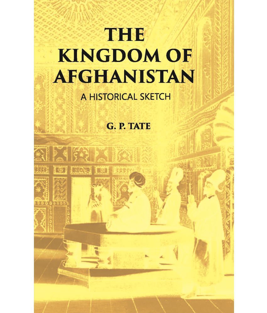     			The Kingdom Of Afghanistan: A Historical Sketch