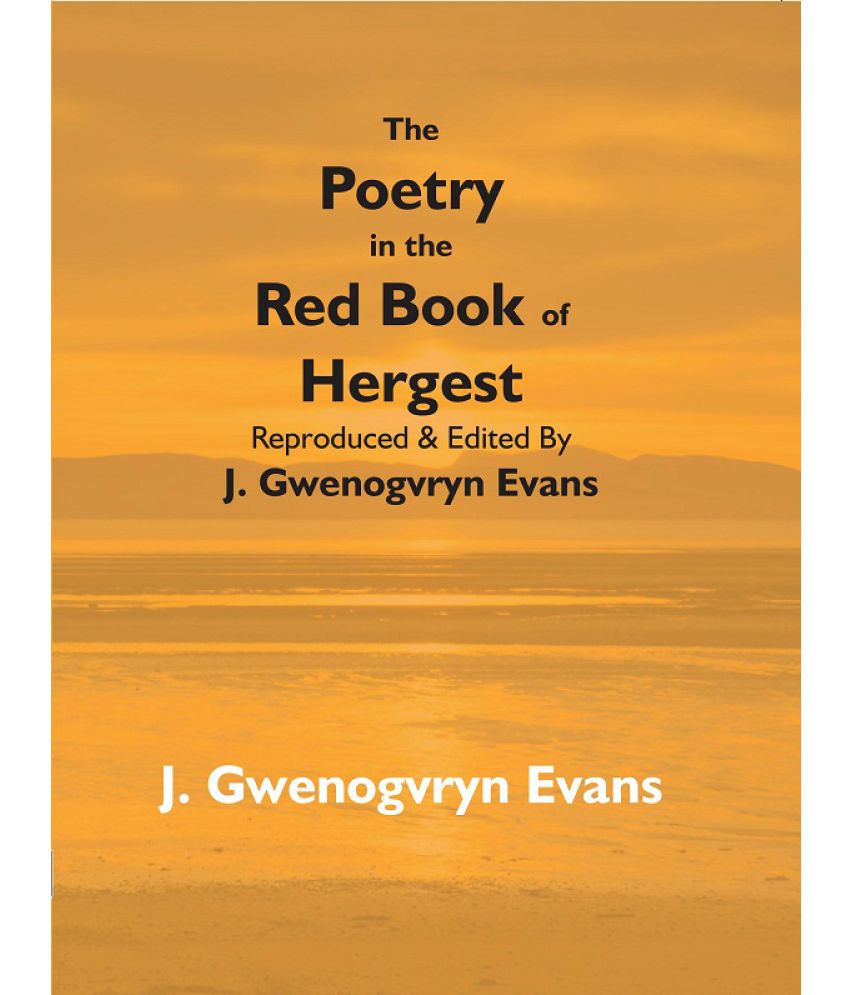     			The Poetry in the Red Book of Hergest: Reproduced & Edited By J. Gwenogvryn Evans