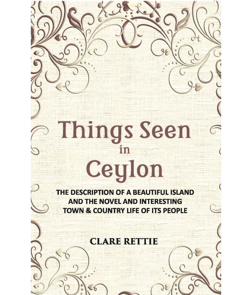     			Things Seen In Ceylon: The Description Of A Beautiful Island And The Novel And Interesting Town & Country Life Of Its People