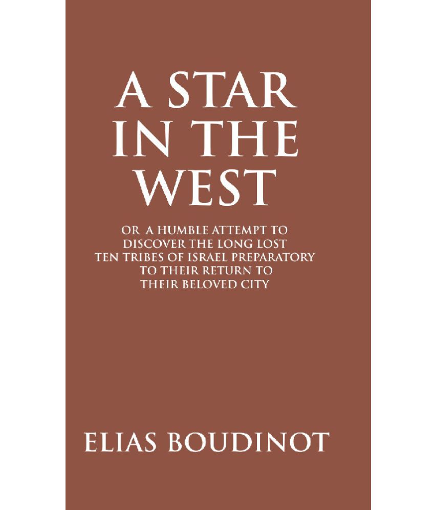     			A Star in the West Or a Humble Attempt to Discover the Long Lost Ten Tribes of Israel, Preparatory to Their Return to Their Beloved City Jerusalem
