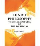 HINDU PHILOSOPHY: THE BHAGAVAD GITA OR THE SACRED LAY