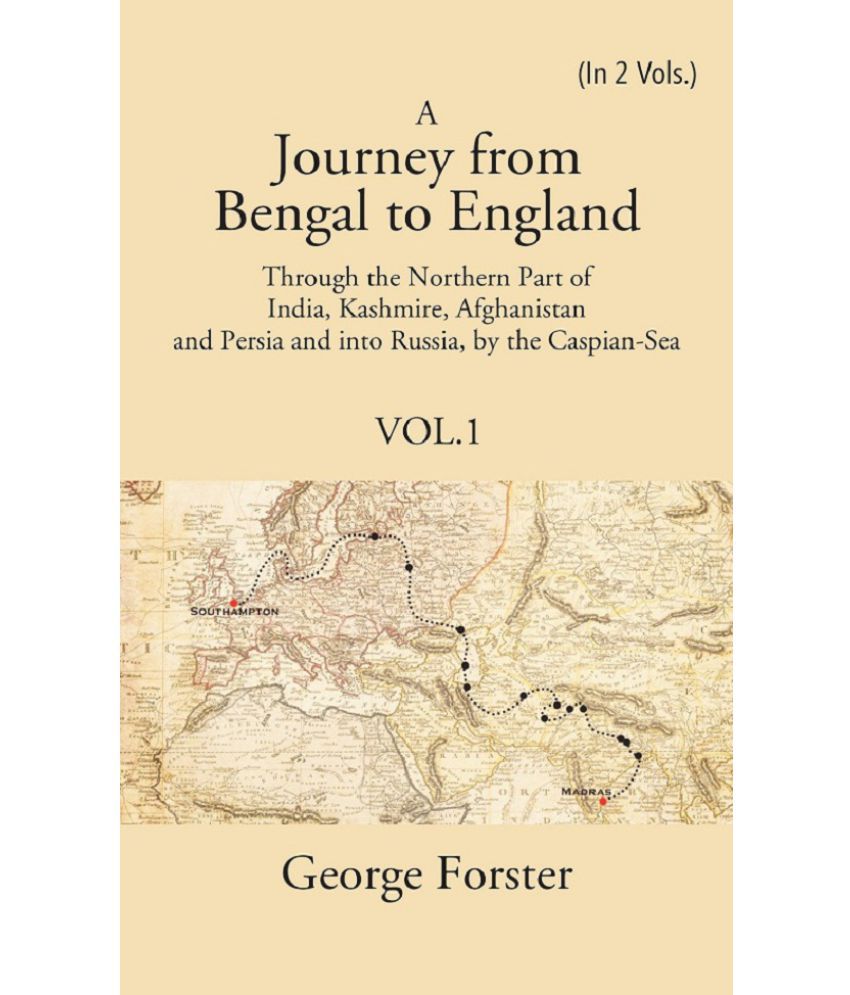     			A Journey form Bengal to England, Through the Northern Part of India, Kashmire, Afghanistan and Persia and into Russia, by the Cas Volume 1st